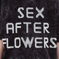 T-shirt "SEX AFTER FLOWERS"